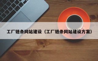 巴彦淖尔工厂链条网站建设（工厂链条网站建设方案）