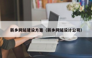 巴彦淖尔新乡网站建设方案（新乡网站设计公司）