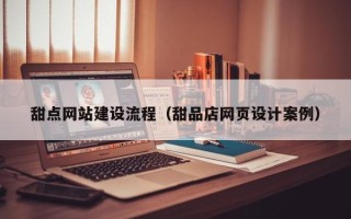 巴彦淖尔甜点网站建设流程（甜品店网页设计案例）