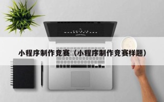 巴彦淖尔小程序制作竞赛（小程序制作竞赛样题）
