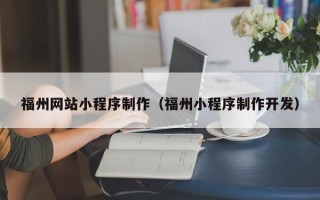 巴彦淖尔福州网站小程序制作（福州小程序制作开发）