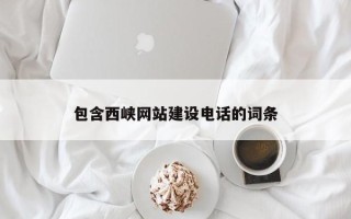巴彦淖尔包含西峡网站建设电话的词条