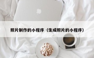 巴彦淖尔照片制作的小程序（生成照片的小程序）