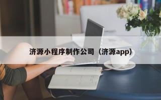 巴彦淖尔济源小程序制作公司（济源app）